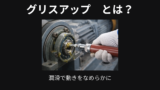 グリスアップとは？